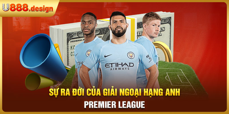 Sự ra đời của giải ngoại hạng anh - Premier League