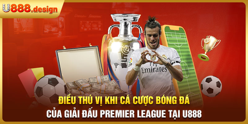 Điều thú vị khi cá cược bóng đá của giải đấu Premier League tại U888