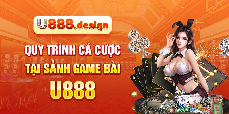 Quy trình cá cược tại sảnh game bài U888