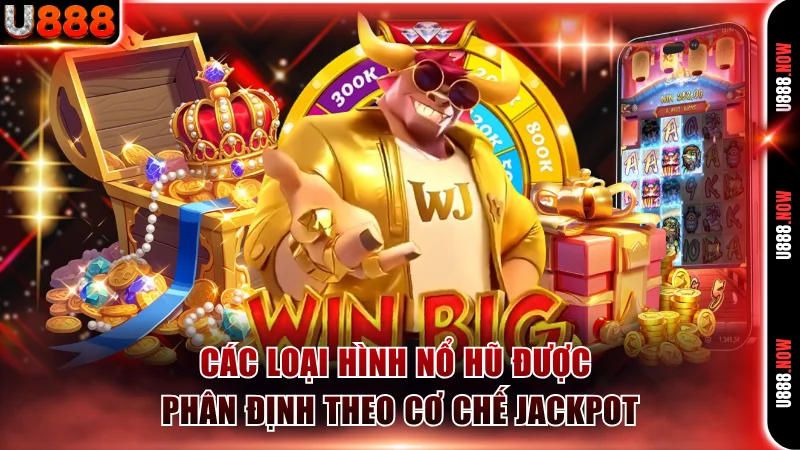 Các loại hình nổ hũ được phân định theo cơ chế Jackpot