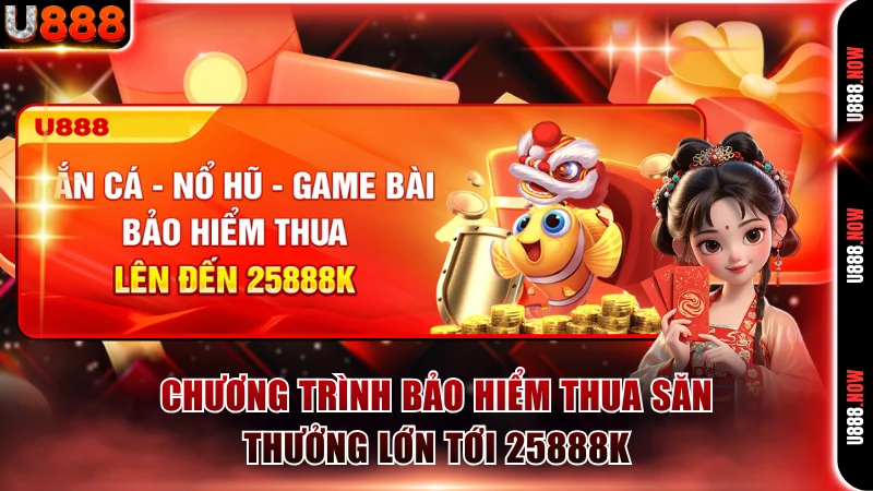 Chương trình bảo hiểm thua săn thưởng lớn tới 25888K