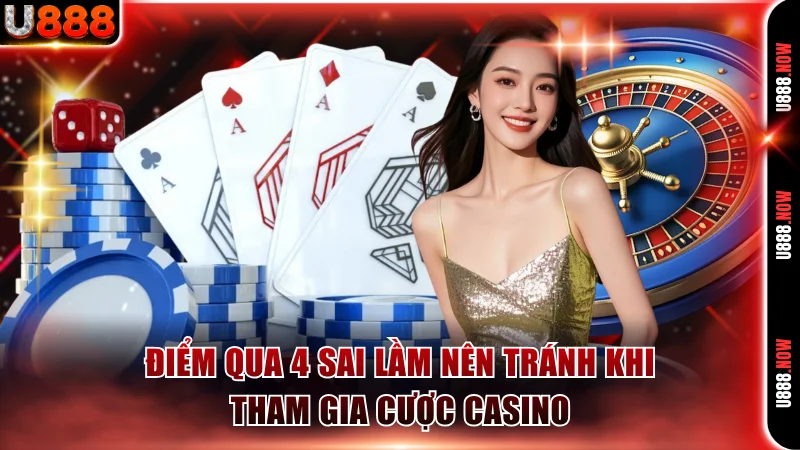 Điểm qua 4 sai lầm nên tránh khi tham gia cược casino
