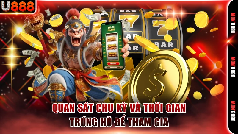 Quan sát chu kỳ và thời gian trúng hũ để tham gia