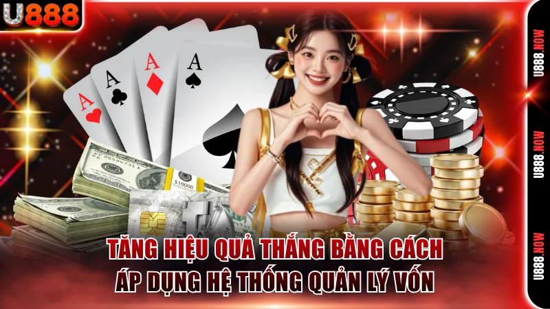 Tăng hiệu quả thắng bằng cách áp dụng hệ thống quản lý vốn
