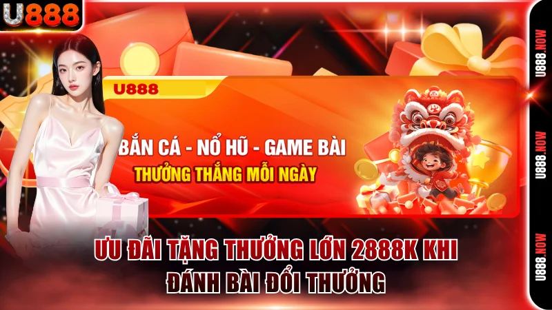 Ưu đãi tặng thưởng lớn 2888K khi đánh bài đổi thưởng